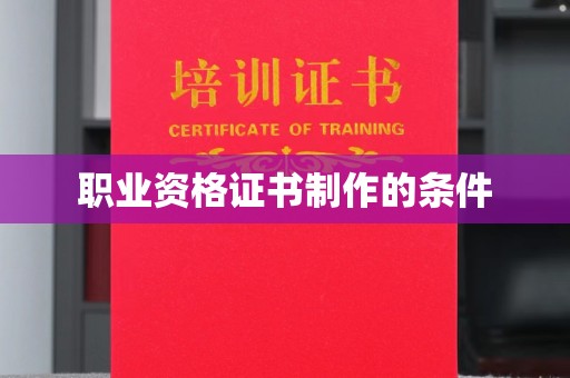 东兴职业资格证书制作的条件